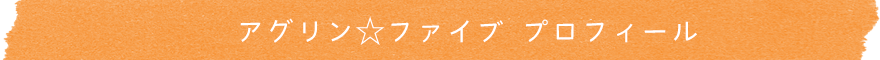 アグリン☆ファイブ プロフィール